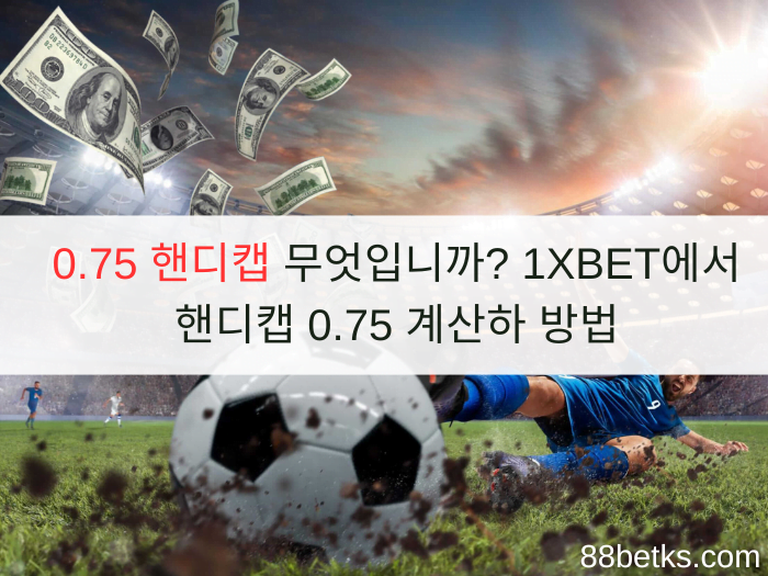 0.75 핸디캡 무엇입니까? 1XBET에서 핸디캡 0.75 계산하 방법
