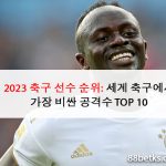 2023 축구 선수 순위: 세계 축구에서 가장 비싼 공격수 TOP 10