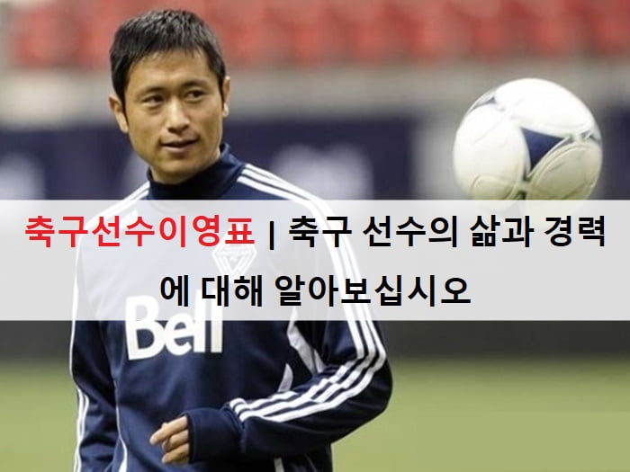 축구선수이영표 | 축구 선수의 삶과 경력에 대해 알아보십시오