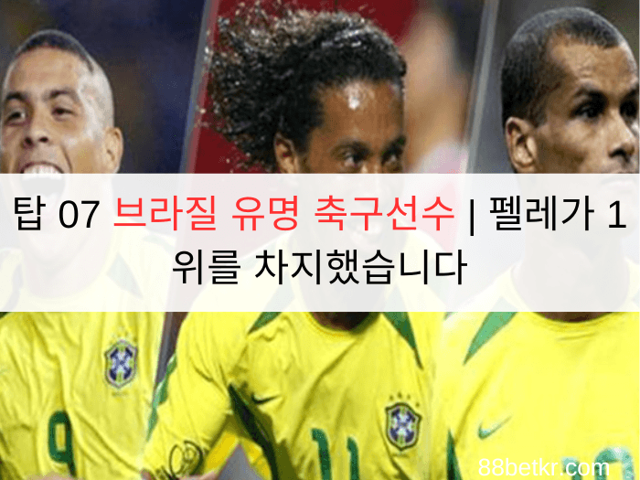 탑 07 브라질 유명 축구선수 | 펠레가 1위를 차지했습니다