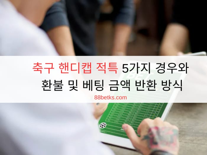 축구 핸디캡 적특 5가지 경우와 환불 및 베팅 금액 반환 방식